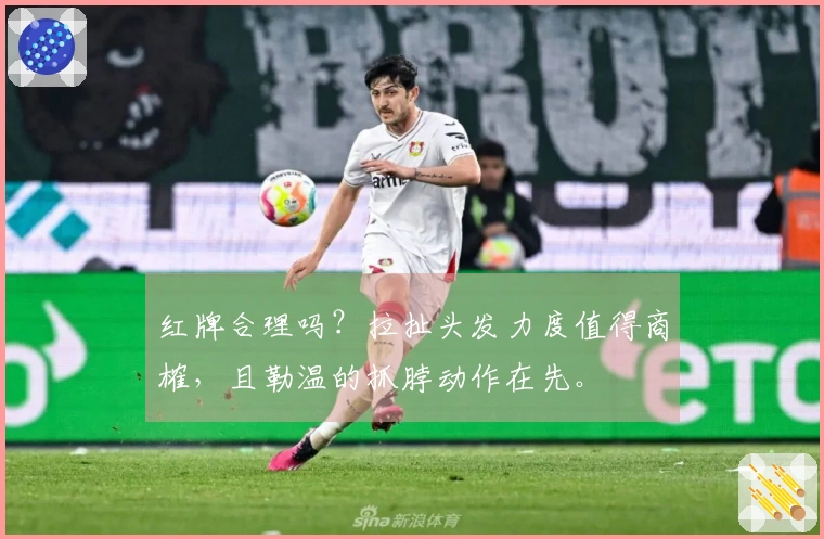 红牌合理吗？拉扯头发力度值得商榷，且勒温的抓脖动作在先。